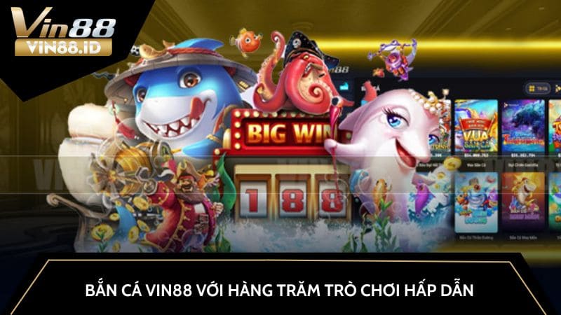 Bắn cá VIN88 với hàng trăm trò chơi hấp dẫn
