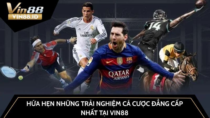 Hứa hẹn những trải nghiệm cá cược đẳng cấp nhất tại thể thao VIN88