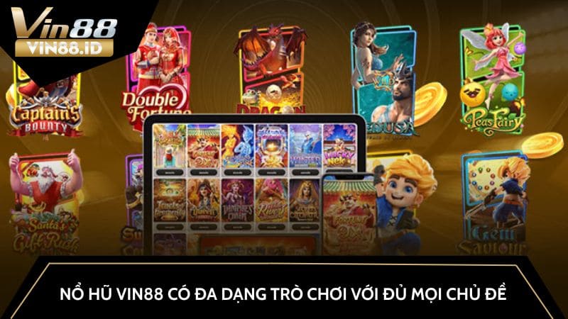 Nổ hũ VIN88 có đa dạng trò chơi với đủ mọi chủ đề